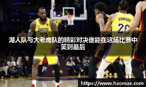 湖人队与大老鹰队的精彩对决谁能在这场比赛中笑到最后